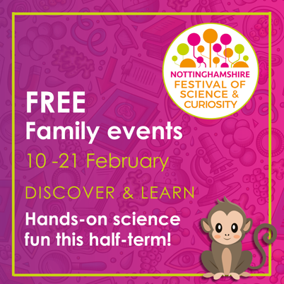 FREE family events. 10-21 February. Discover and learn. Hands-on science fun this half-term!